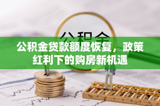 河南公积金贷款额度恢复，政策红利下的购房新机遇
