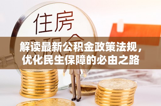 河南解读最新公积金政策法规，优化民生保障的必由之路