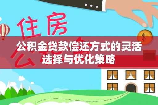河南公积金贷款偿还方式的灵活选择与优化策略