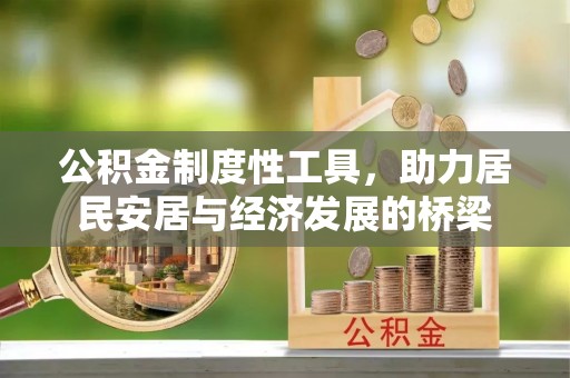河南公积金制度性工具，助力居民安居与经济发展的桥梁