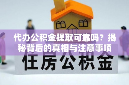 河南代办公积金提取可靠吗？揭秘背后的真相与注意事项