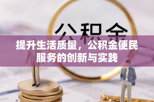 河南提升生活质量，公积金便民服务的创新与实践