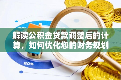 河南解读公积金贷款调整后的计算，如何优化您的财务规划