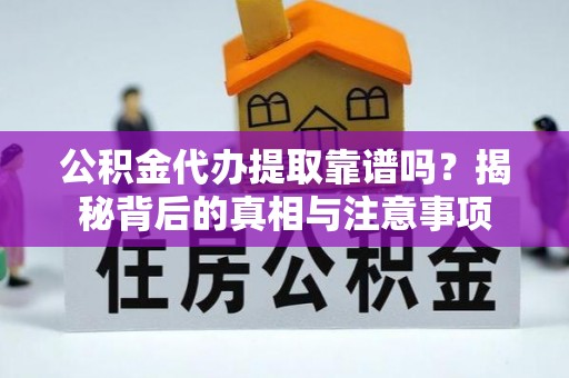 河南公积金代办提取靠谱吗？揭秘背后的真相与注意事项