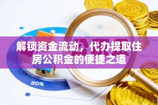 河南解锁资金流动，代办提取住房公积金的便捷之道