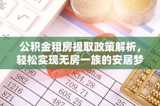 河南公积金租房提取政策解析，轻松实现无房一族的安居梦想