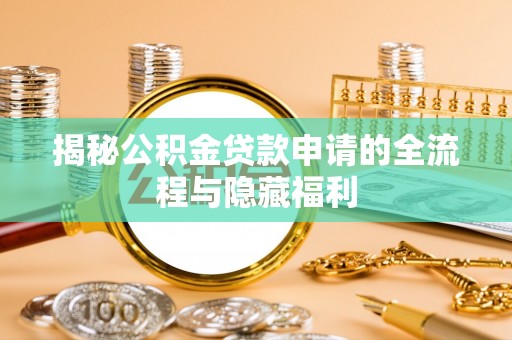 河南揭秘公积金贷款申请的全流程与隐藏福利