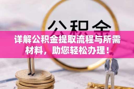 河南详解公积金提取流程与所需材料，助您轻松办理！