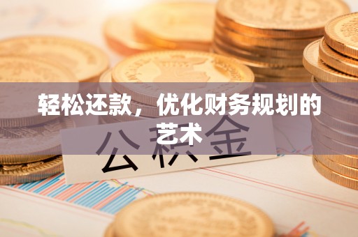 河南轻松还款，优化财务规划的艺术