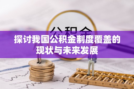河南探讨我国公积金制度覆盖的现状与未来发展