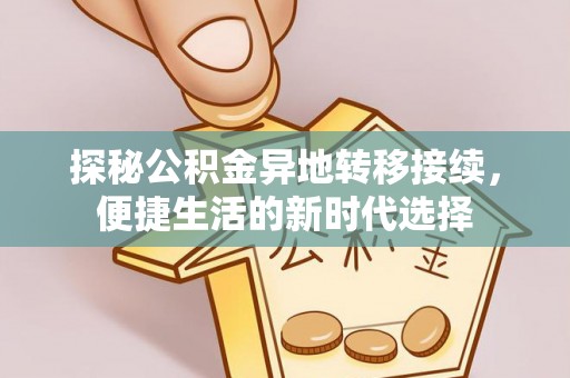 河南探秘公积金异地转移接续，便捷生活的新时代选择