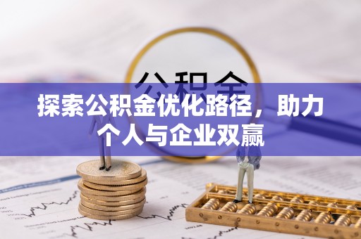 河南探索公积金优化路径，助力个人与企业双赢
