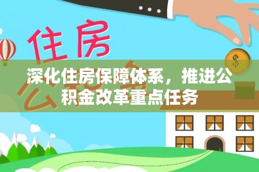 河南深化住房保障体系，推进公积金改革重点任务