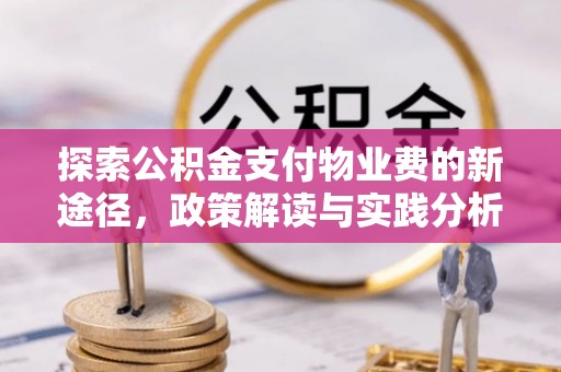 河南探索公积金支付物业费的新途径，政策解读与实践分析