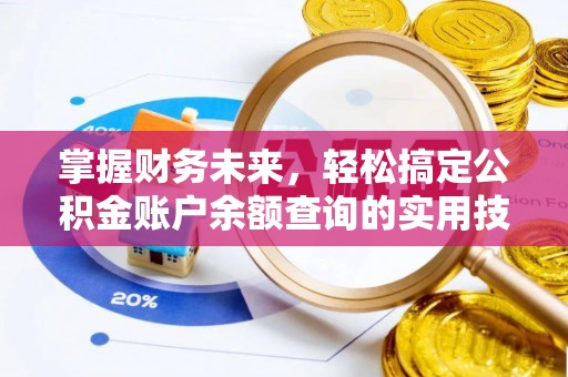 河南掌握财务未来，轻松搞定公积金账户余额查询的实用技巧