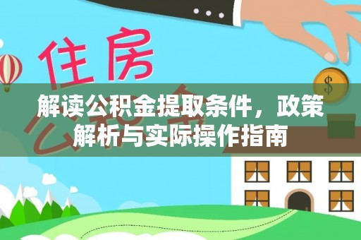河南解读公积金提取条件，政策解析与实际操作指南