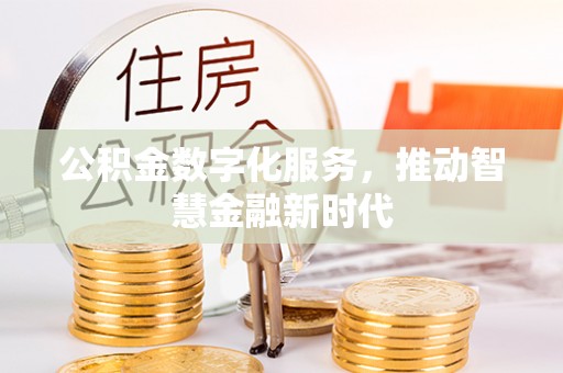 河南公积金数字化服务，推动智慧金融新时代