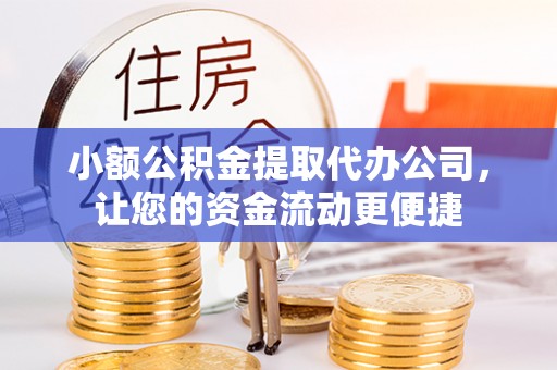 河南小额公积金提取代办公司，让您的资金流动更便捷