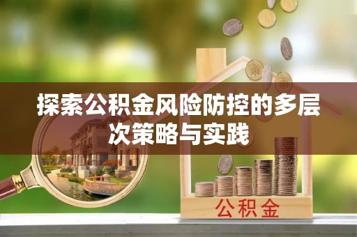 河南探索公积金风险防控的多层次策略与实践
