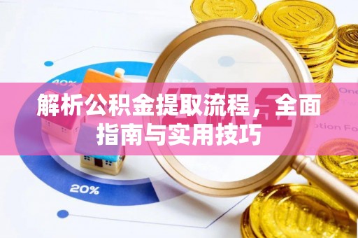 河南解析公积金提取流程，全面指南与实用技巧