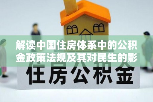 河南解读中国住房体系中的公积金政策法规及其对民生的影响