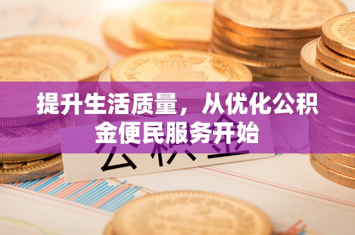 河南提升生活质量，从优化公积金便民服务开始