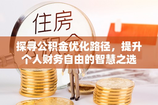 河南探寻公积金优化路径，提升个人财务自由的智慧之选