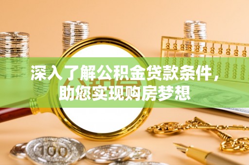 河南深入了解公积金贷款条件，助您实现购房梦想