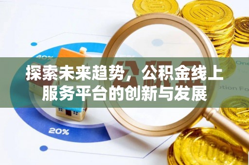 河南探索未来趋势，公积金线上服务平台的创新与发展