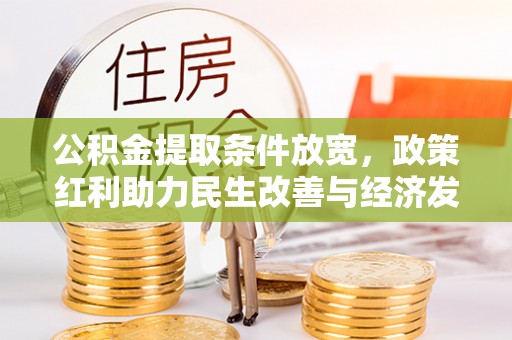 河南公积金提取条件放宽，政策红利助力民生改善与经济发展