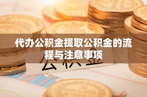 河南代办公积金提取公积金的流程与注意事项