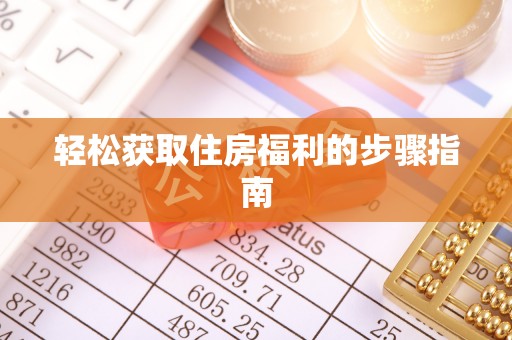 河南轻松获取住房福利的步骤指南