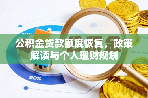 河南公积金贷款额度恢复，政策解读与个人理财规划