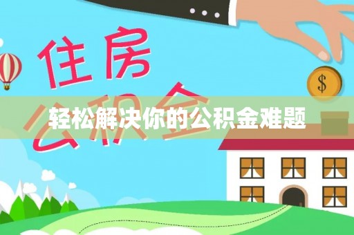 河南轻松解决你的公积金难题