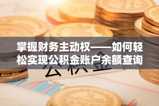 河南掌握财务主动权——如何轻松实现公积金账户余额查询